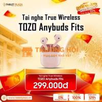 Đúng rồi! TOZO Anybuds Fits – True Wireless chỉ 299K thôi nha!