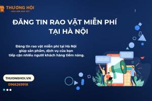 Kênh Đăng Tin Rao Vặt Miễn Phí Tại Hà Nội Uy Tín Hiện Nay