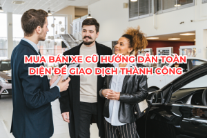 Mua Bán Xe Cũ Hướng Dẫn Toàn Diện Để Giao Dịch Thành Công