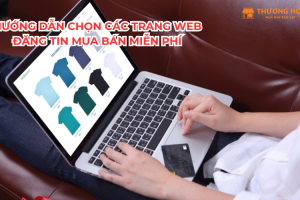 Hướng dẫn chọn các trang web đăng tin mua bán miễn phí