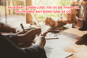 Mua bán - Chiến lược tối ưu để tham gia thị trường bất động sản, xe cộ và hơn thế nữa