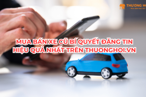 Mua Bán Xe Cũ Bí Quyết Đăng Tin Hiệu Quả Nhất Trên Thuonghoi.vn