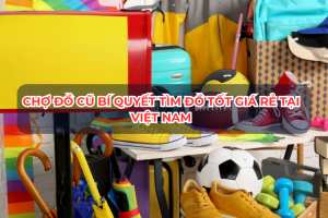 Chợ Đồ Cũ Bí Quyết Tìm Đồ Tốt Giá Rẻ Tại Việt Nam
