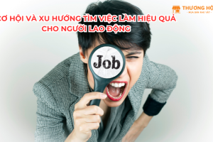Cơ Hội Và Xu Hướng Tìm Việc Làm Hiệu Quả Cho Người Lao Động