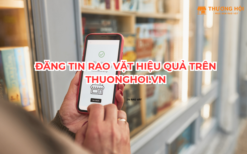 Đăng Tin Rao Vặt Hiệu Quả Trên Thuonghoi.vn