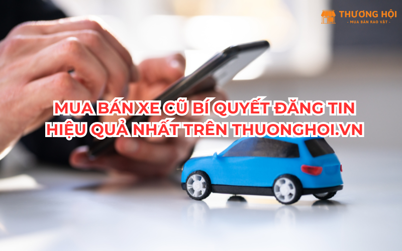 Mua Bán Xe Cũ Bí Quyết Đăng Tin Hiệu Quả Nhất Trên Thuonghoi.vn