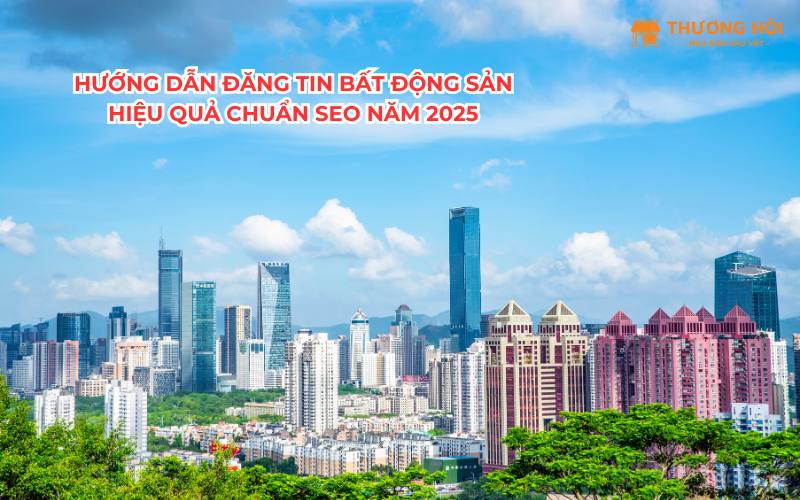 Hướng Dẫn Đăng Tin Bất Động Sản Hiệu Quả Chuẩn SEO Năm 2025