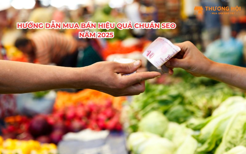 Hướng Dẫn Mua Bán Hiệu Quả Chuẩn SEO Năm 2025