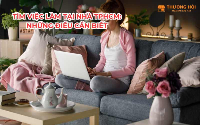 Tìm Việc Làm Tại Nhà TPHCM: Những Điều Cần Biết