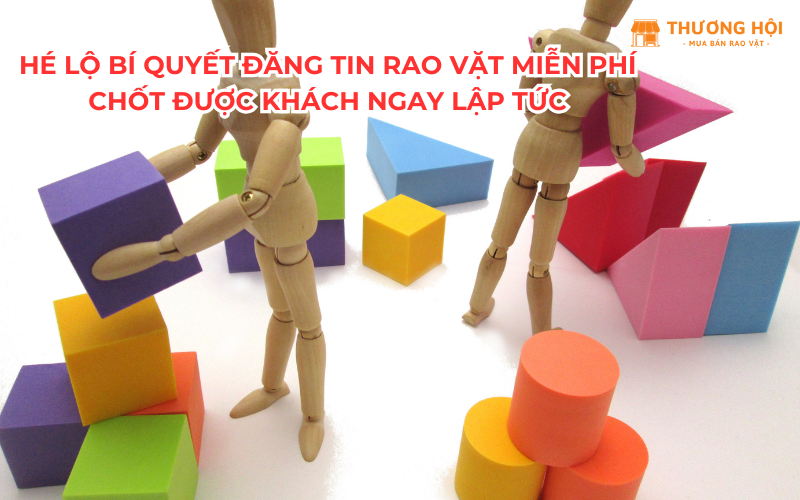 Hé Lộ Bí Quyết Đăng Tin Rao Vặt Miễn Phí Chốt Được Khách Ngay Lập Tức