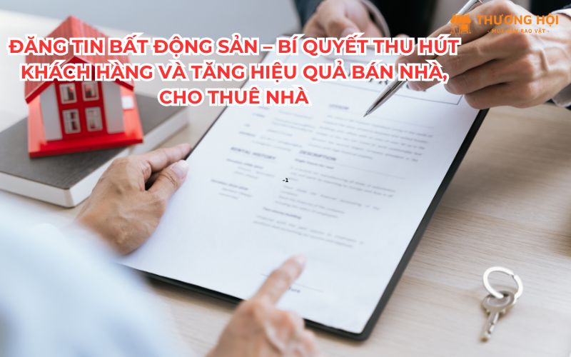 Đăng tin bất động sản – Bí quyết thu hút khách hàng và tăng hiệu quả bán nhà, cho thuê nhà
