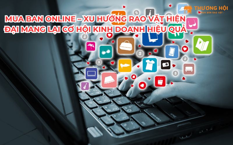 Mua ban online – Xu hướng rao vặt hiện đại mang lại cơ hội kinh doanh hiệu quả