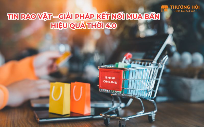 Tin rao vặt – Giải pháp kết nối mua bán hiệu quả thời 4.0