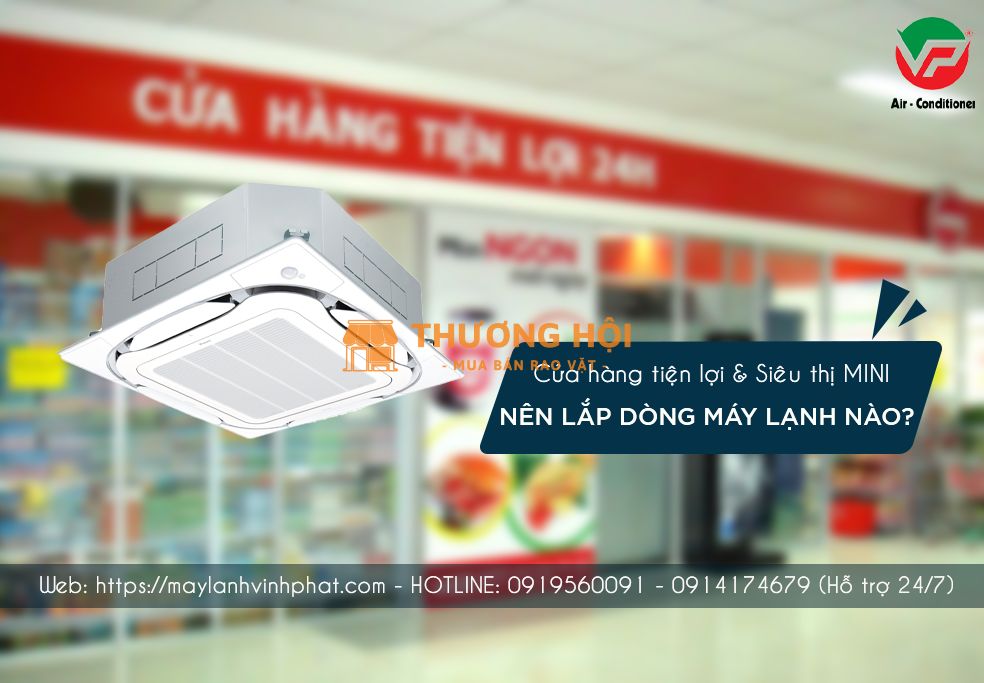 Lựa chọn Máy lạnh âm trần cho cửa hàng tiện lợi liệu có phù hợp? Ưu điểm là gì?